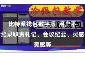 比特派钱包数字版  用户不错纪录职责札记、会议纪要、灵感等